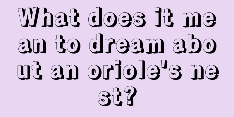 What does it mean to dream about an oriole's nest?