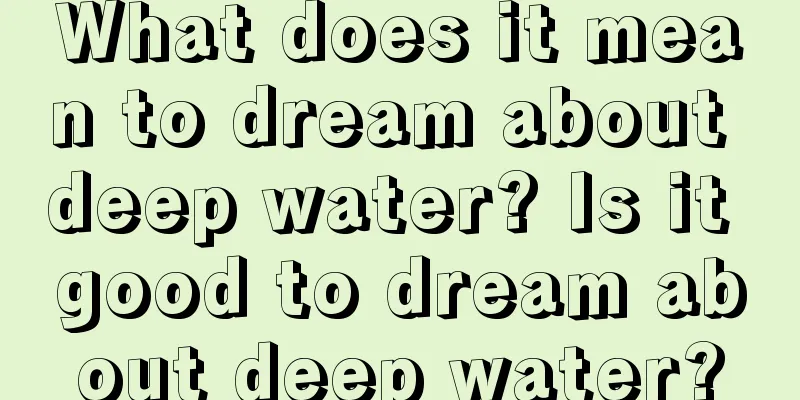 What does it mean to dream about deep water? Is it good to dream about deep water?