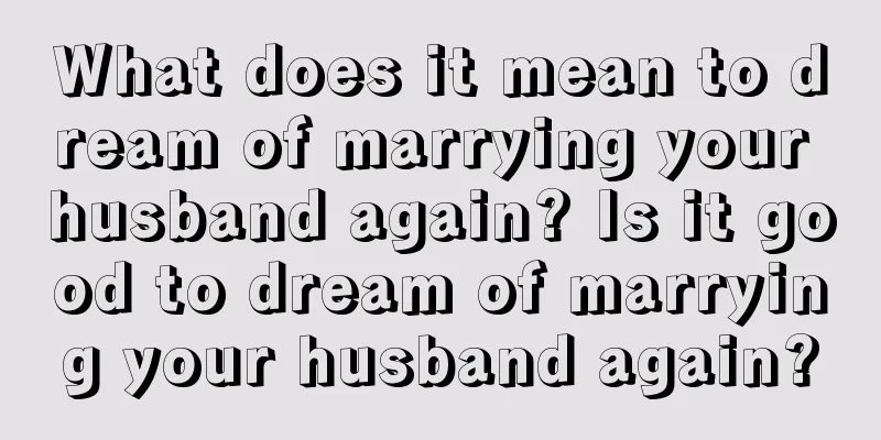 What does it mean to dream of marrying your husband again? Is it good to dream of marrying your husband again?