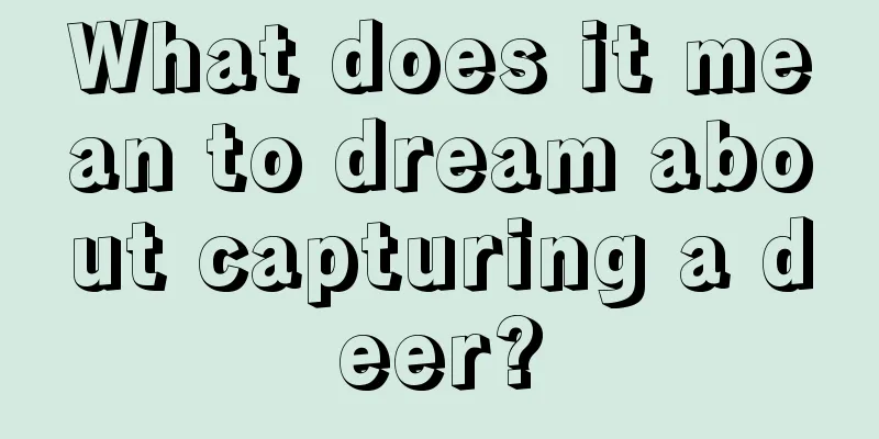 What does it mean to dream about capturing a deer?