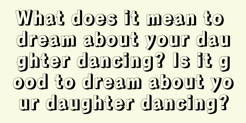 What does it mean to dream about your daughter dancing? Is it good to dream about your daughter dancing?