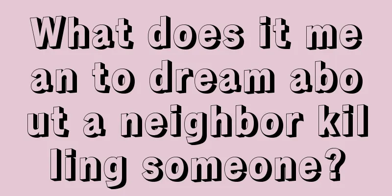 What does it mean to dream about a neighbor killing someone?