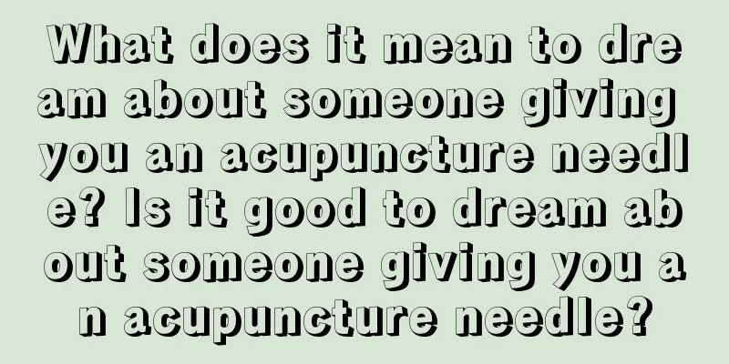 What does it mean to dream about someone giving you an acupuncture needle? Is it good to dream about someone giving you an acupuncture needle?