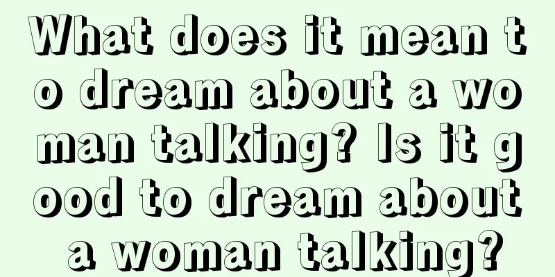 What does it mean to dream about a woman talking? Is it good to dream about a woman talking?