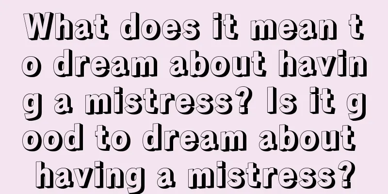 What does it mean to dream about having a mistress? Is it good to dream about having a mistress?