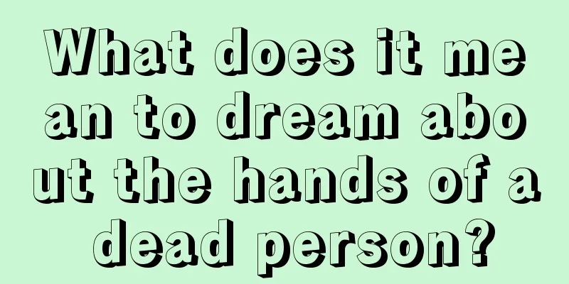 What does it mean to dream about the hands of a dead person?