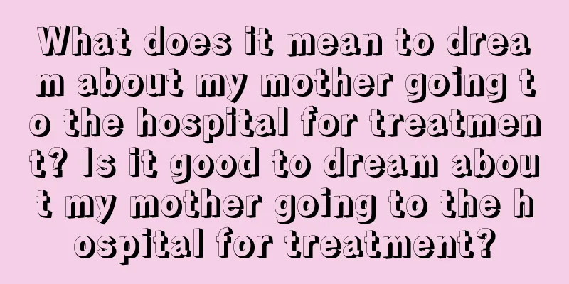 What does it mean to dream about my mother going to the hospital for treatment? Is it good to dream about my mother going to the hospital for treatment?