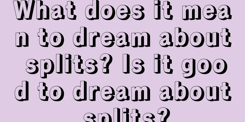 What does it mean to dream about splits? Is it good to dream about splits?