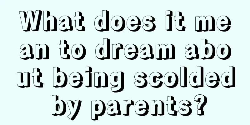 What does it mean to dream about being scolded by parents?