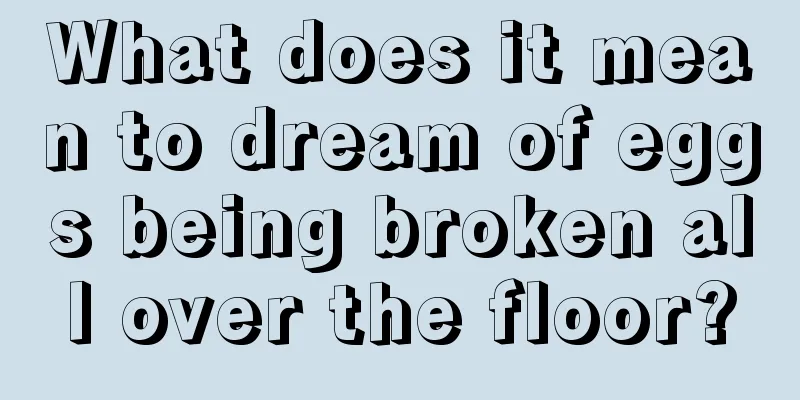 What does it mean to dream of eggs being broken all over the floor?