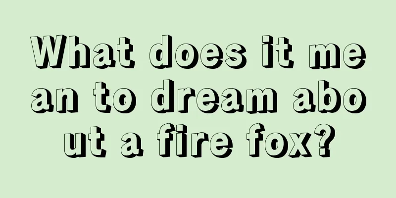 What does it mean to dream about a fire fox?