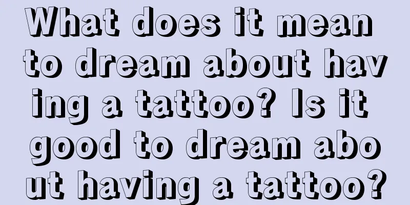 What does it mean to dream about having a tattoo? Is it good to dream about having a tattoo?