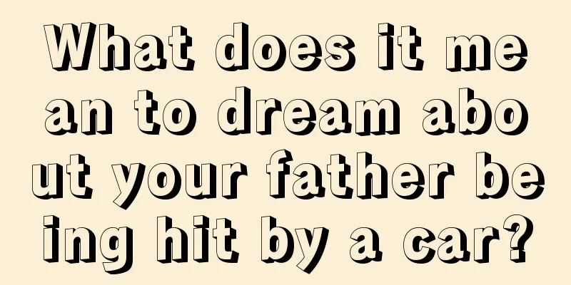 What does it mean to dream about your father being hit by a car?