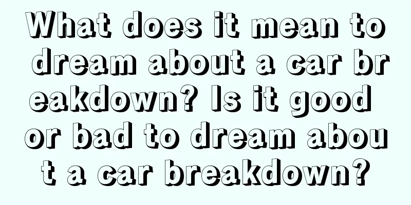 What does it mean to dream about a car breakdown? Is it good or bad to dream about a car breakdown?