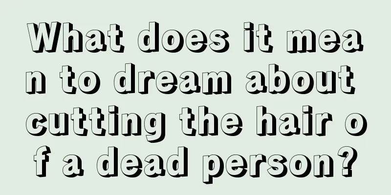 What does it mean to dream about cutting the hair of a dead person?