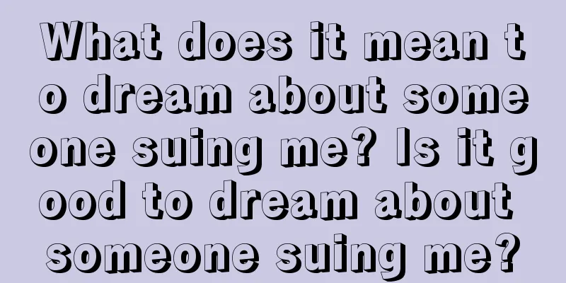 What does it mean to dream about someone suing me? Is it good to dream about someone suing me?