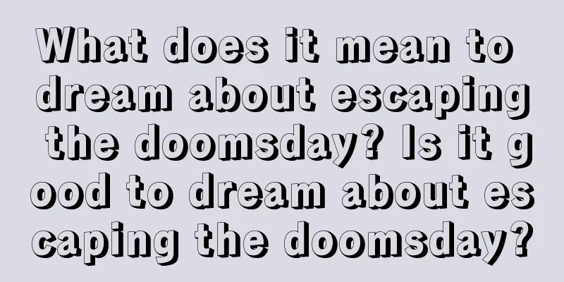 What does it mean to dream about escaping the doomsday? Is it good to dream about escaping the doomsday?