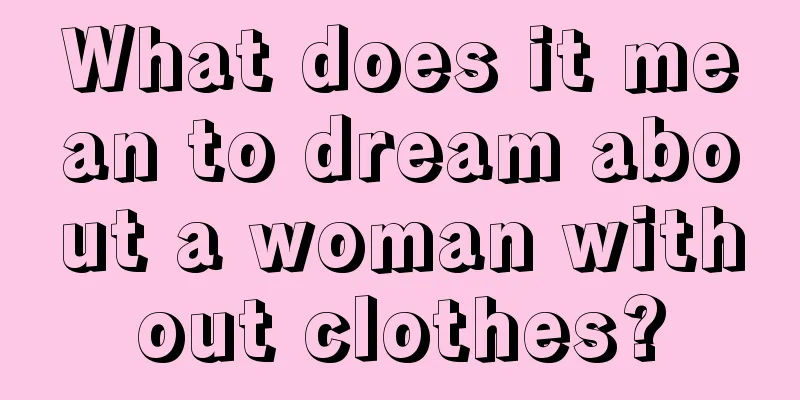 What does it mean to dream about a woman without clothes?