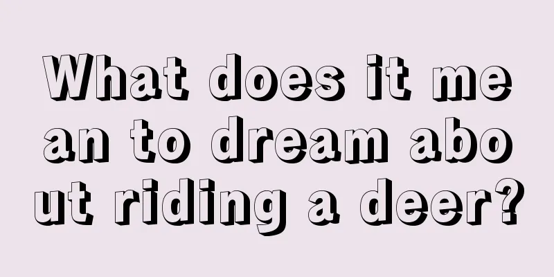 What does it mean to dream about riding a deer?