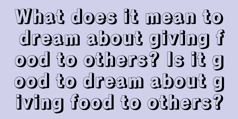 What does it mean to dream about giving food to others? Is it good to dream about giving food to others?