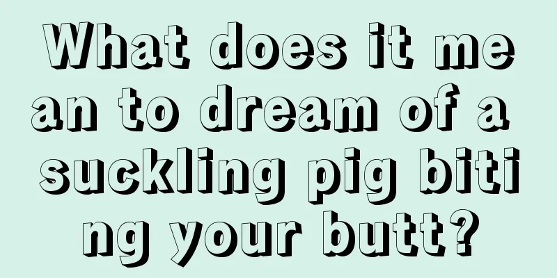 What does it mean to dream of a suckling pig biting your butt?