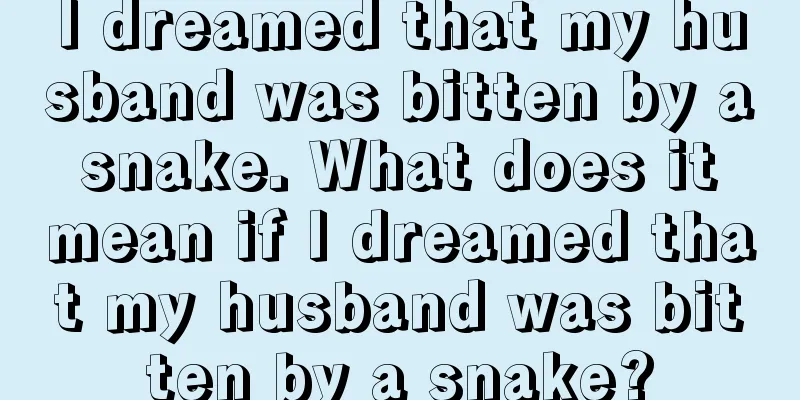 I dreamed that my husband was bitten by a snake. What does it mean if I dreamed that my husband was bitten by a snake?