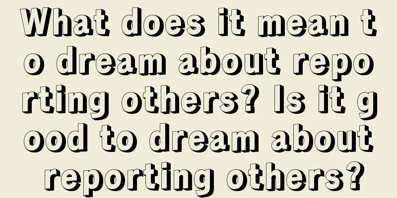 What does it mean to dream about reporting others? Is it good to dream about reporting others?