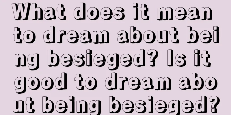 What does it mean to dream about being besieged? Is it good to dream about being besieged?