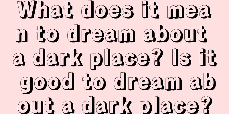 What does it mean to dream about a dark place? Is it good to dream about a dark place?