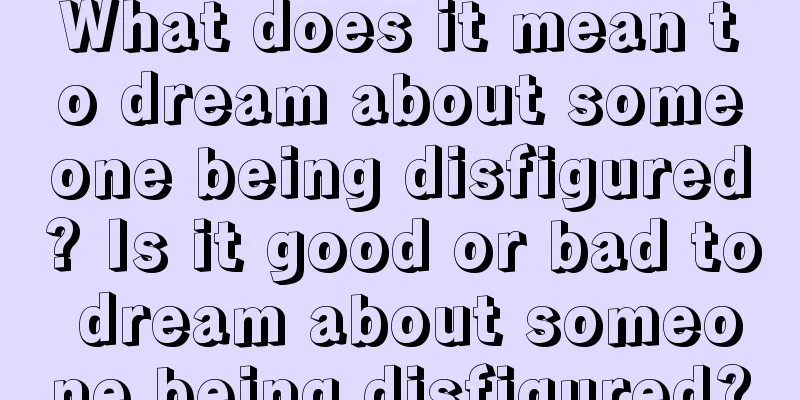 What does it mean to dream about someone being disfigured? Is it good or bad to dream about someone being disfigured?