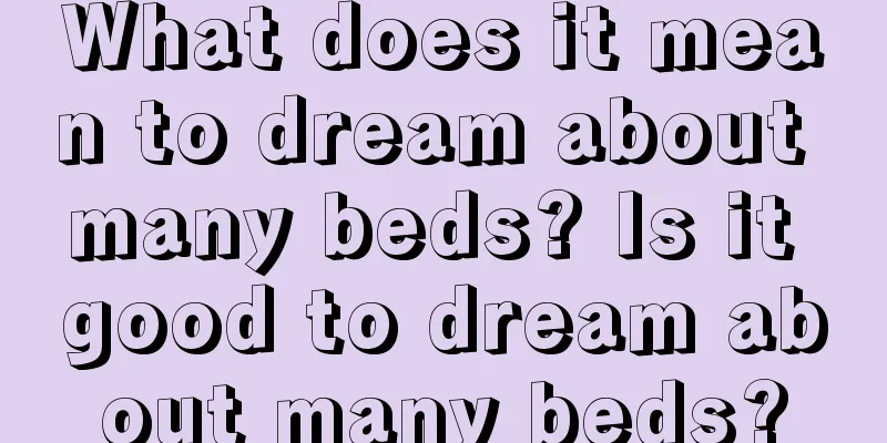 What does it mean to dream about many beds? Is it good to dream about many beds?