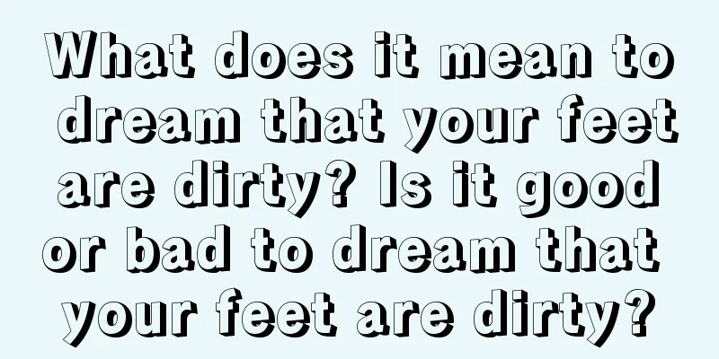 What does it mean to dream that your feet are dirty? Is it good or bad to dream that your feet are dirty?