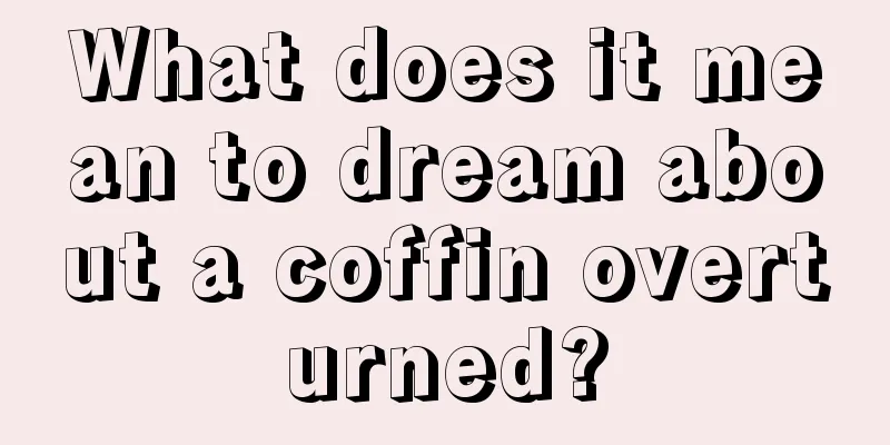 What does it mean to dream about a coffin overturned?