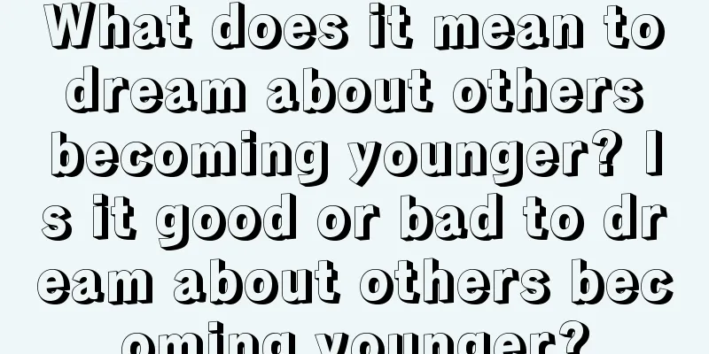 What does it mean to dream about others becoming younger? Is it good or bad to dream about others becoming younger?