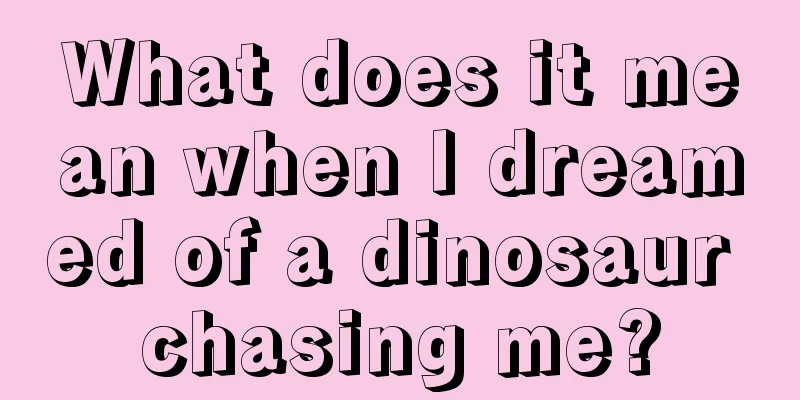 What does it mean when I dreamed of a dinosaur chasing me?