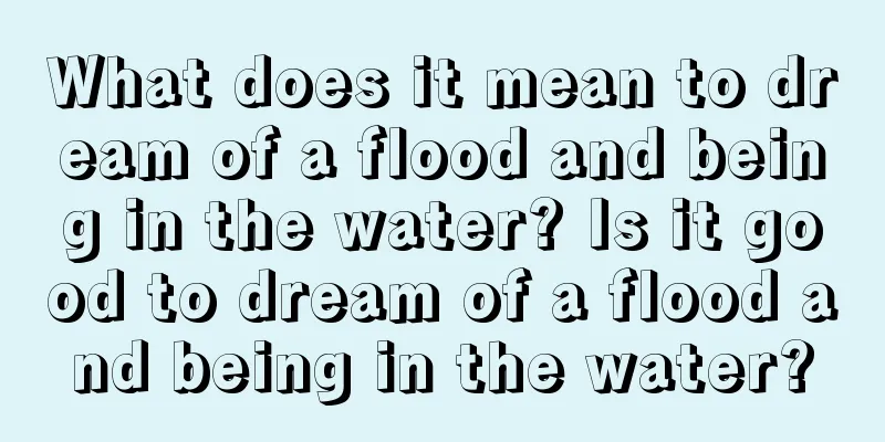 What does it mean to dream of a flood and being in the water? Is it good to dream of a flood and being in the water?