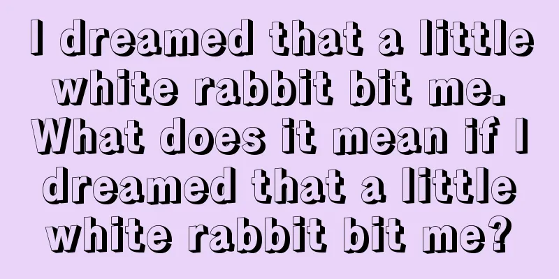 I dreamed that a little white rabbit bit me. What does it mean if I dreamed that a little white rabbit bit me?