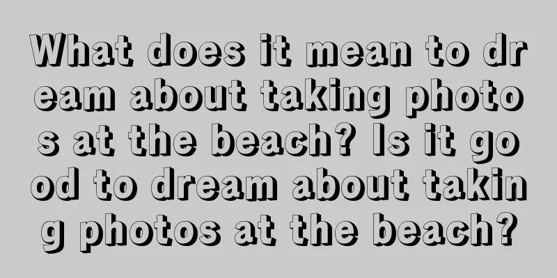 What does it mean to dream about taking photos at the beach? Is it good to dream about taking photos at the beach?