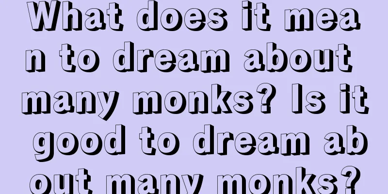 What does it mean to dream about many monks? Is it good to dream about many monks?