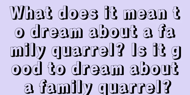 What does it mean to dream about a family quarrel? Is it good to dream about a family quarrel?