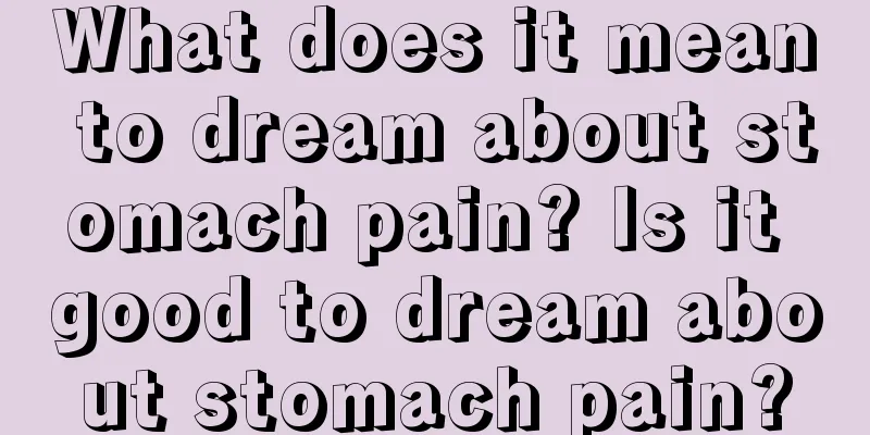 What does it mean to dream about stomach pain? Is it good to dream about stomach pain?