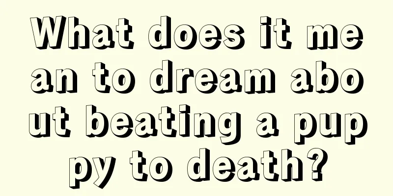 What does it mean to dream about beating a puppy to death?