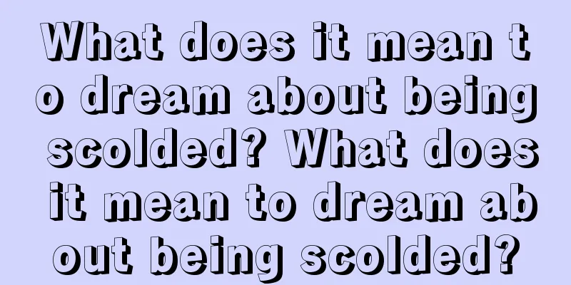 What does it mean to dream about being scolded? What does it mean to dream about being scolded?