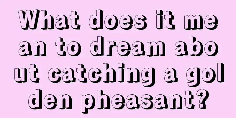 What does it mean to dream about catching a golden pheasant?