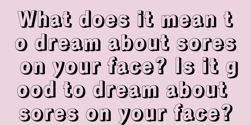 What does it mean to dream about sores on your face? Is it good to dream about sores on your face?