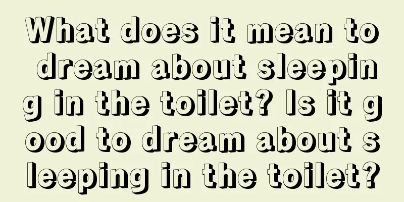 What does it mean to dream about sleeping in the toilet? Is it good to dream about sleeping in the toilet?