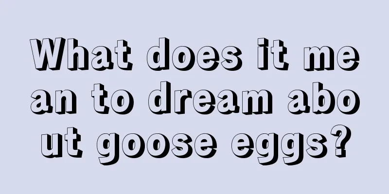 What does it mean to dream about goose eggs?