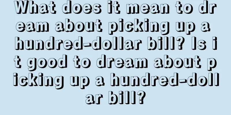 What does it mean to dream about picking up a hundred-dollar bill? Is it good to dream about picking up a hundred-dollar bill?