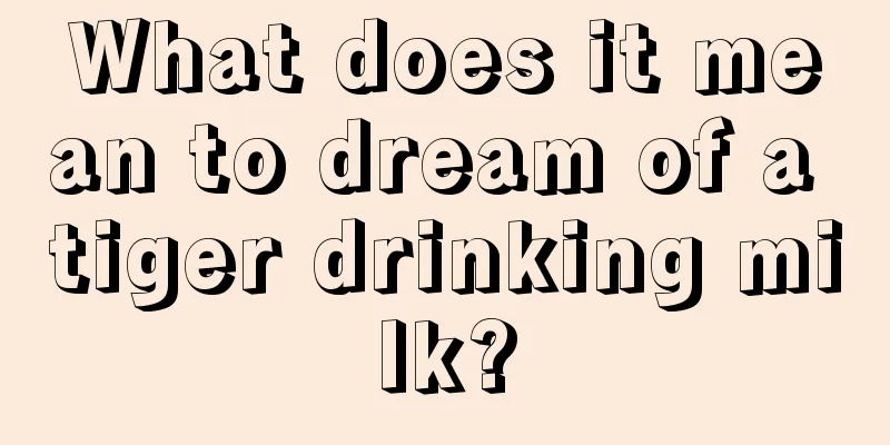 What does it mean to dream of a tiger drinking milk?