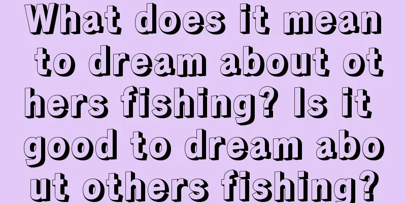 What does it mean to dream about others fishing? Is it good to dream about others fishing?